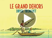 videos Le grand dehors Didier Tronchet